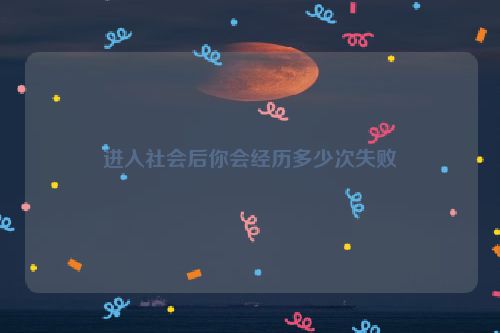 进入社会后你会经历多少次失败