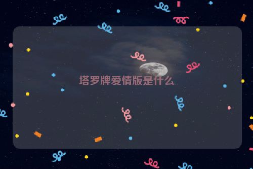 塔罗牌爱情版是什么