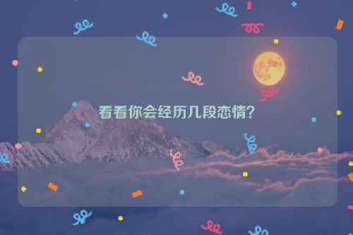 看看你会经历几段恋情？