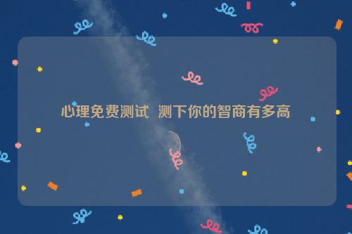 心理免费测试  测下你的智商有多高