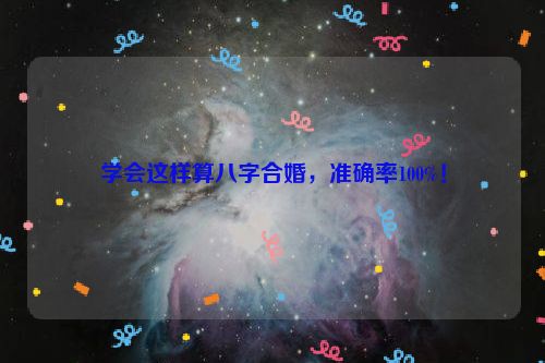 学会这样算八字合婚，准确率100%！