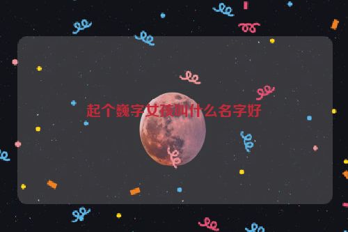 起个巍字女孩叫什么名字好