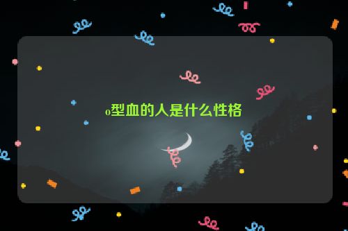 o型血的人是什么性格