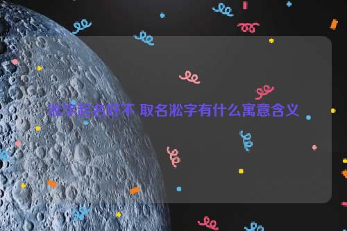 淞字起名好不 取名淞字有什么寓意含义