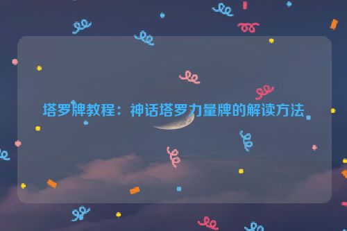 塔罗牌教程：神话塔罗力量牌的解读方法