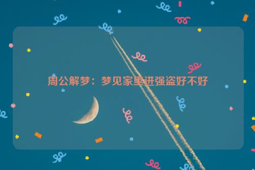 周公解梦：梦见家里进强盗好不好