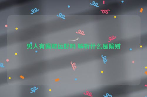 男人有偏财运好吗 解析什么是偏财