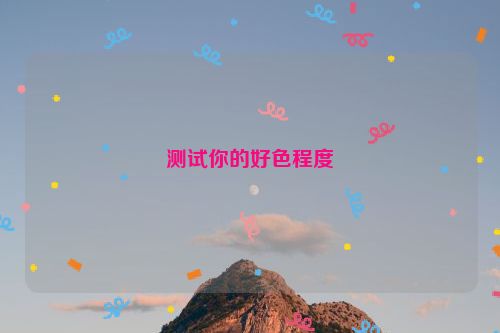 测试你的好色程度