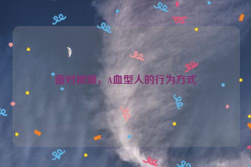 面对被捕，A血型人的行为方式