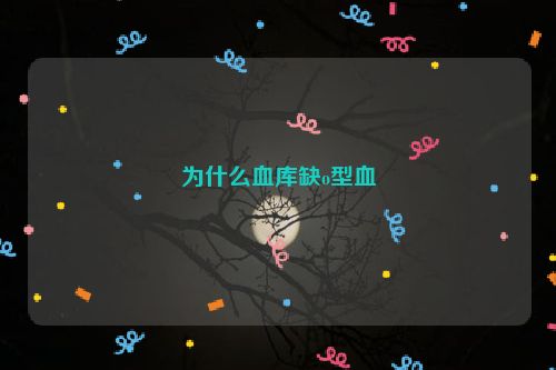 为什么血库缺o型血