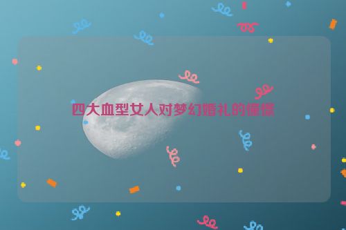 四大血型女人对梦幻婚礼的憧憬