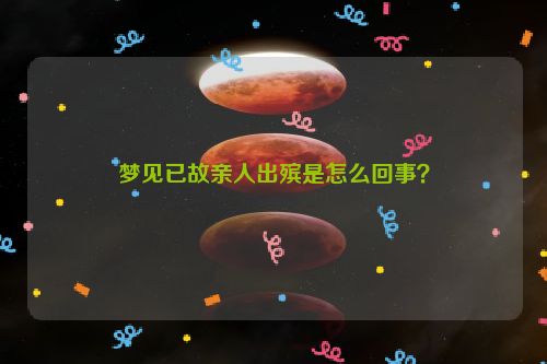 梦见已故亲人出殡是怎么回事？