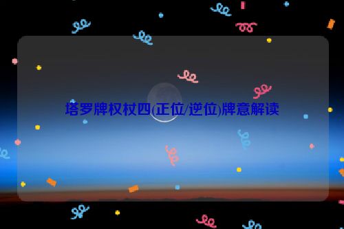 塔罗牌权杖四(正位/逆位)牌意解读