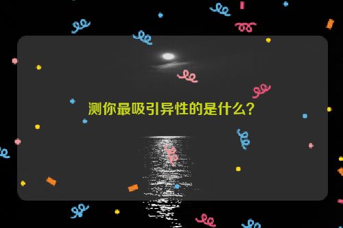 测你最吸引异性的是什么？