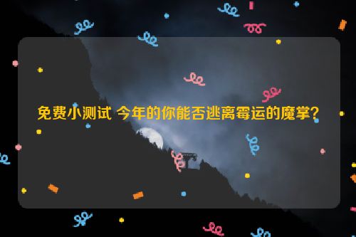 免费小测试 今年的你能否逃离霉运的魔掌？