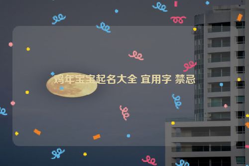 鸡年宝宝起名大全 宜用字 禁忌