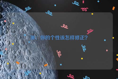 测：你的个性该怎样修正？