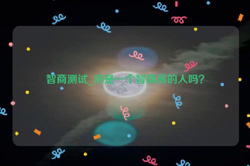 智商测试_你是一个智商高的人吗？