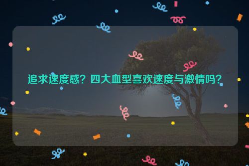 追求速度感？四大血型喜欢速度与激情吗？