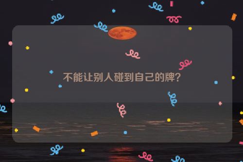 不能让别人碰到自己的牌？