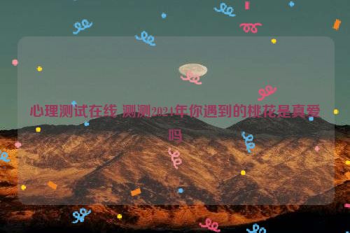 心理测试在线 测测2024年你遇到的桃花是真爱吗