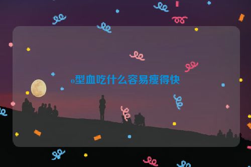 o型血吃什么容易瘦得快