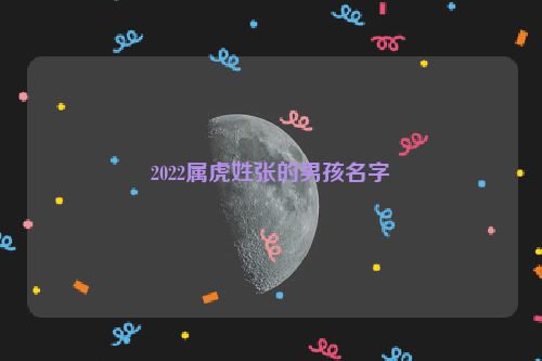 2022属虎姓张的男孩名字