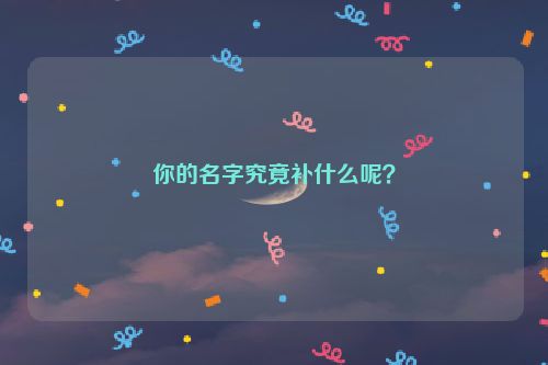 你的名字究竟补什么呢？