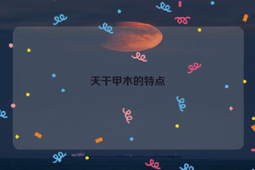 天干甲木的特点