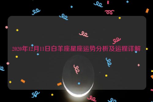 2020年12月11日白羊座星座运势分析及运程详解