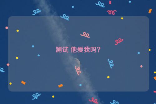 测试 他爱我吗？