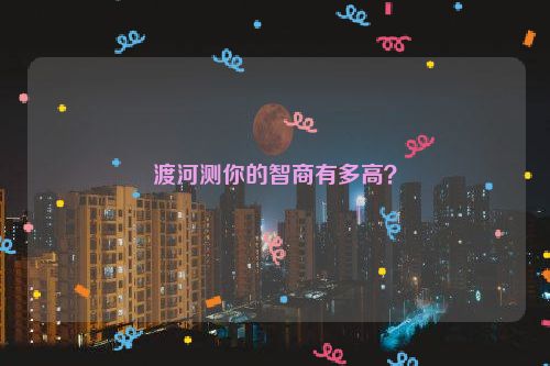 渡河测你的智商有多高？