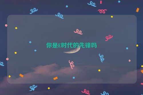 你是E时代的先锋吗