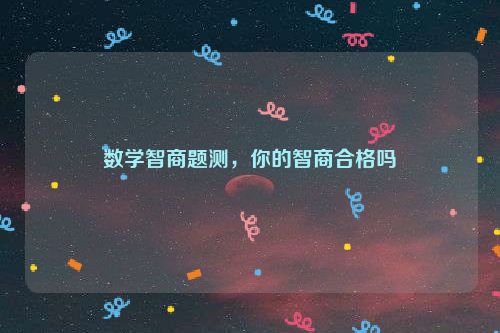 数学智商题测，你的智商合格吗