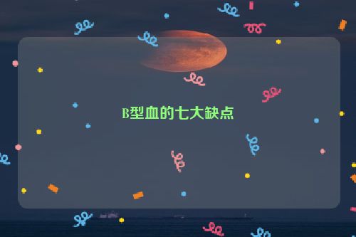 B型血的七大缺点