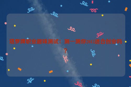 塔罗牌职业趣味测试：测一测你2015适合创业吗？