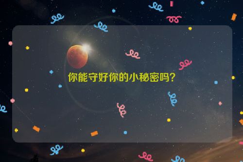 你能守好你的小秘密吗？