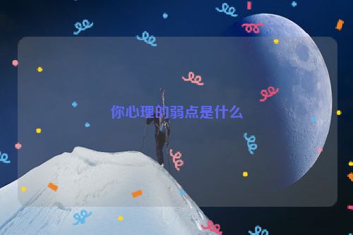 你心理的弱点是什么