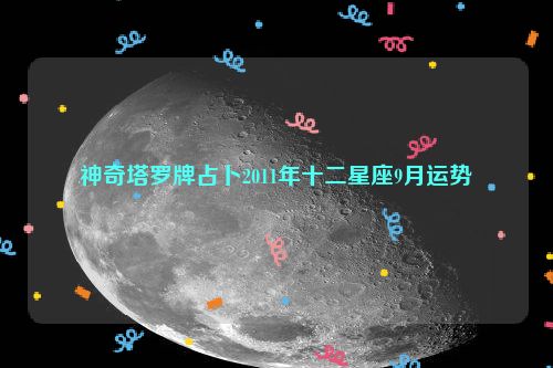 神奇塔罗牌占卜2011年十二星座9月运势