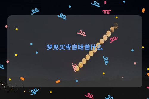 梦见买枣意味着什么