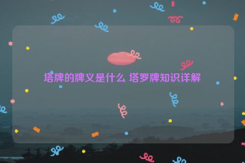 塔牌的牌义是什么 塔罗牌知识详解