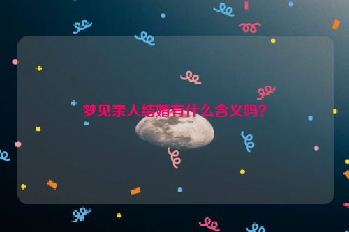 梦见亲人结婚有什么含义吗？