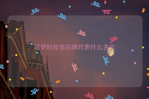 塔罗权杖皇后牌代表什么含义