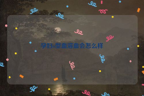 孕妇o型血溶血会怎么样