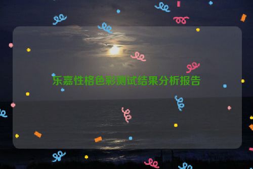 乐嘉性格色彩测试结果分析报告