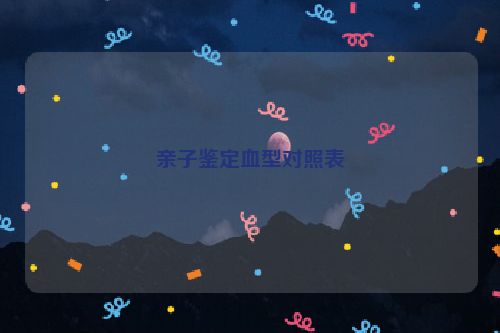 亲子鉴定血型对照表