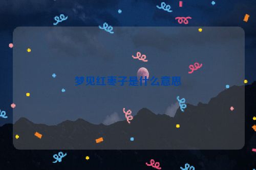 梦见红枣子是什么意思