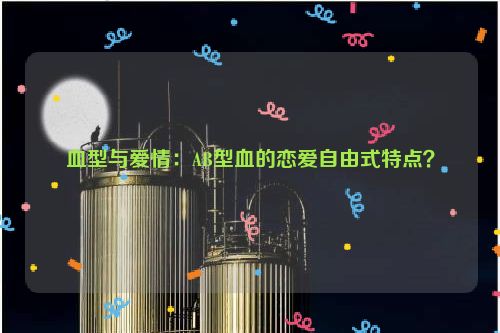 血型与爱情：AB型血的恋爱自由式特点？