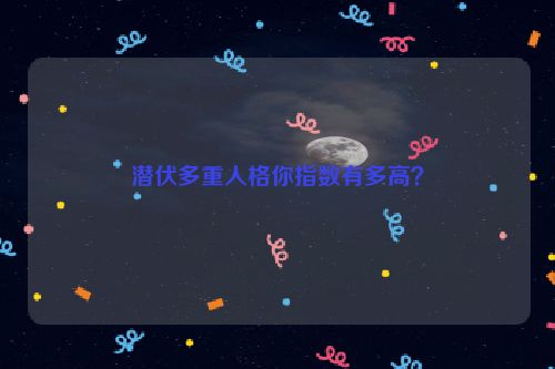 潜伏多重人格你指数有多高？