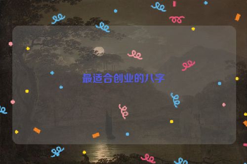 最适合创业的八字